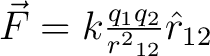 $\vec{F} = k \frac{q_1 q_2}{{r^2}_{12}} \hat{r}_{12}$