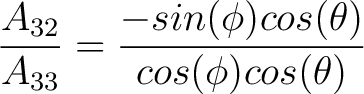 $\dfrac{A_{32}}{A_{33}}= \dfrac{-sin(\phi) cos(\theta)}{cos(\phi) cos(\theta)}$