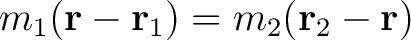 $\displaystyle m_1 (\mathbf{r} - \mathbf{r}_1) = m_2 (\mathbf{r}_2 - \mathbf{r})$