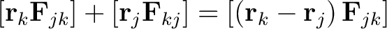 $\displaystyle \left[ \mathbf{r}_k \mathbf{F}_{jk} \right] + \left[ \mathbf{r}_j... ...] = \left [ \left( \mathbf{r}_k - \mathbf{r}_j \right) \mathbf{F}_{jk} \right ]$