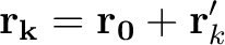 $\displaystyle \mathbf{r_k} = \mathbf{r_0} + \mathbf{r}_k^{\prime}$