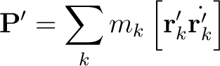 $\displaystyle \mathbf{P^{\prime}} = \sum_k m_k \left[\mathbf{r}_k^{\prime} \dot{\mathbf{r}_k^{\prime}}\right]$