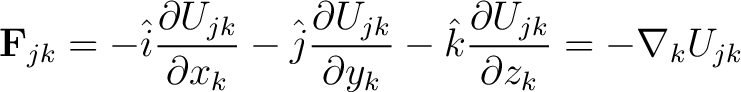 $\displaystyle \mathbf{F}_{jk} = -\hat{i} \frac{\partial U_{jk}}{\partial x_k} -... ...{\partial y_k} -\hat{k} \frac{\partial U_{jk}}{\partial z_k} = -\nabla_k U_{jk}$