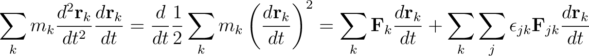 $\displaystyle \sum_k m_k \frac{d^2\mathbf{r}_k}{dt^2} \frac{d\mathbf{r}_k}{dt} ... ...}_k}{dt} + \sum_k \sum_j \epsilon_{jk} \mathbf{F}_{jk} \frac{d\mathbf{r}_k}{dt}$