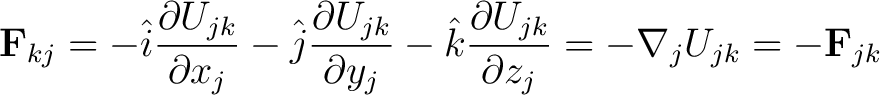 $\displaystyle \mathbf{F}_{kj} = -\hat{i} \frac{\partial U_{jk}}{\partial x_j} -... ...t{k} \frac{\partial U_{jk}}{\partial z_j} = -\nabla_j U_{jk} = -\mathbf{F}_{jk}$