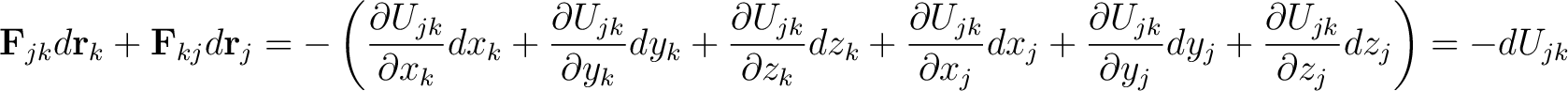 $\displaystyle \mathbf{F}_{jk} d \mathbf{r}_k + \mathbf{F}_{kj} d \mathbf{r}_j =... ...tial y_j} d y_j + \frac{\partial U_{jk}}{\partial z_j} d z_j \right) = -dU_{jk}$