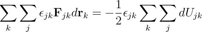 $\displaystyle \sum_k \sum_j \epsilon_{jk} \mathbf{F}_{jk} d \mathbf{r}_k = - \frac{1}{2} \epsilon_{jk} \sum_k \sum_j dU_{jk}$