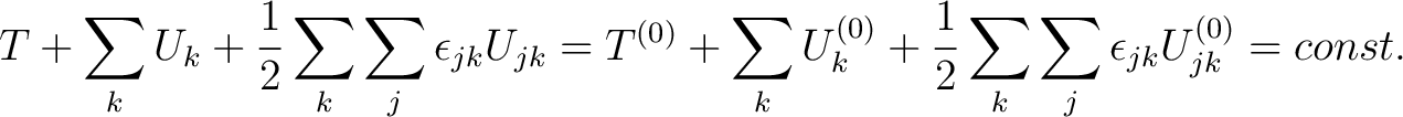 $\displaystyle T+\sum_k U_k + \frac{1}{2} \sum_k \sum_j \epsilon_{jk} U_{jk} = T... ...sum_k U_k^{(0)} + \frac{1}{2} \sum_k \sum_j \epsilon_{jk} U_{jk}^{(0)} = const.$