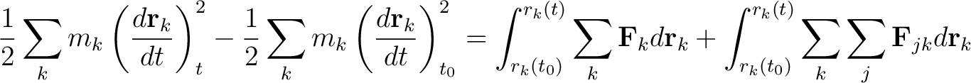 $\displaystyle \frac{1}{2} \sum_k m_k \left( \frac{d \mathbf{r}_k}{dt} \right)_t... ...bf{r}_k + \int_{r_k(t_0)}^{r_k(t)} \sum_k \sum_j \mathbf{F}_{jk} d \mathbf{r}_k$