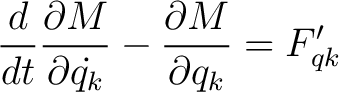 $\displaystyle \frac{d}{dt} \frac{\partial M}{\partial \dot{q_k}} - \frac{\partial M}{\partial q_k} = F_{qk}^{\prime}$