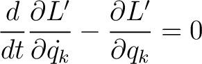 $\displaystyle \frac{d}{dt} \frac{\partial L^{\prime}}{\partial \dot{q_k}} - \frac{\partial L^{\prime}}{\partial q_k} = 0$