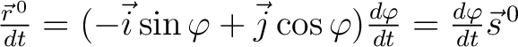 $\frac{\vec{r}^{\,0}}{dt} = (-\vec{i}\sin\varphi+\vec{j}\cos\varphi)\frac{d\varphi}{dt} = \frac{d\varphi}{dt}\vec{s}^{\,0}$