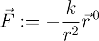 $\displaystyle\vec{F} := -\frac{k}{r^2}\vec{r}^{\,0}$