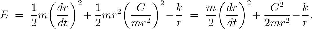 $\displaystyle E \;=\; \frac{1}{2}m\!\left(\frac{dr}{dt}\right)^2\!+\frac{1}{2}m... ... \frac{m}{2}\!\left(\frac{dr}{dt}\right)^2\!+\frac{G^2}{2mr^2}\!-\!\frac{k}{r}.$