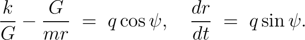 $\displaystyle \frac{k}{G}-\frac{G}{mr} \;=\; q\cos\psi, \quad \frac{dr}{dt} \;=\; q\sin\psi.$