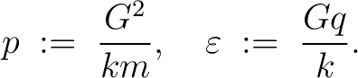 $\displaystyle p \;:=\; \frac{G^2}{km}, \quad \varepsilon \;:=\; \frac{Gq}{k}.$