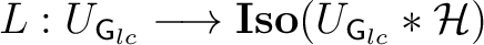 $L: U_{{\mathsf{G}}_{lc}} \longrightarrow \textbf{Iso} (U_{{\mathsf{G}}_{lc}}*\H )$