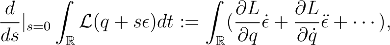 $\displaystyle \frac{d}{ds}\vert _{s=0}\int_{\mathbb{R}}\mathcal{L}(q+s\epsilon)... ...al q}\dot{\epsilon}+\frac{\partial L}{\partial\dot{q}}\ddot{\epsilon}+\cdots), $