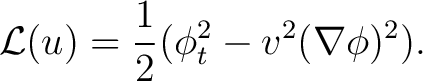 $\displaystyle \mathcal{L}(u)=\frac{1}{2}(\phi_{t}^{2}-v^{2}(\nabla\phi)^{2}). $