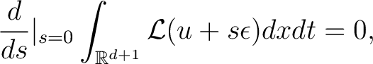 $\displaystyle \frac{d}{ds}\vert _{s=0}\int_{\mathbb{R}^{d+1}}\mathcal{L}(u+s\epsilon)dxdt=0, $