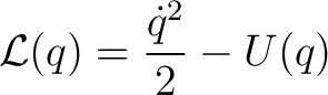 $\displaystyle \mathcal{L}(q)=\frac{\dot{q}^{2}}{2}-U(q) $