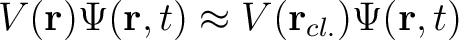 $\displaystyle V(\mathbf{r}) \Psi(\mathbf{r},t) \approx V(\mathbf{r}_{cl.}) \Psi(\mathbf{r},t)$