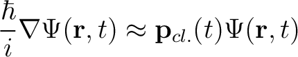 $\displaystyle \frac{\hbar}{i} \nabla \Psi(\mathbf{r},t) \approx \mathbf{p}_{cl.}(t) \Psi(\mathbf{r},t)$