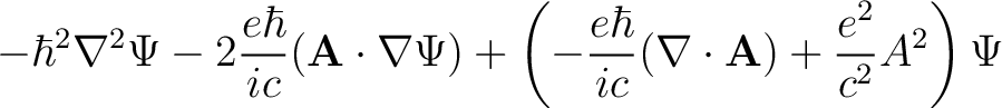 $\displaystyle -\hbar^2 \nabla^2 \Psi - 2 \frac{e\hbar}{ic}(\mathbf{A} \cdot \na... ...-\frac{e\hbar}{ic} (\nabla \cdot \mathbf{A}) + \frac{e^2}{c^2}A^2 \right) \Psi $