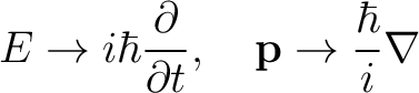 $\displaystyle E \rightarrow i \hbar \frac{\partial}{\partial t}, \,\,\,\,\,\, \mathbf{p} \rightarrow \frac{\hbar}{i}\nabla$