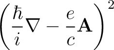 $\displaystyle \left( \frac{\hbar}{i} \nabla - \frac{e}{c} \mathbf{A} \right )^2$