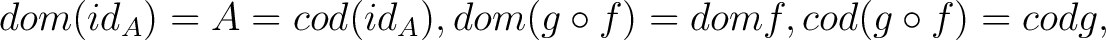 $\displaystyle dom(id_A) = A = cod(id_A), dom(g \circ f) = domf, cod (g \circ f)= codg,$