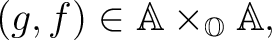 $(g,f) \in \mathbb{A} \times_\mathbb{O} \mathbb{A}, $