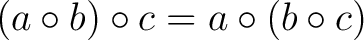 $(a \circ b) \circ c = a \circ (b \circ c)$