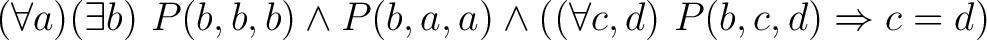 $(\forall a) (\exists b) ~ P(b,b,b) \land P(b,a,a) \land ((\forall c,d) ~ P(b,c,d) \Rightarrow c = d)$