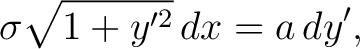 $\displaystyle \sigma\sqrt{1+y'^2}\,dx = a\,dy',$