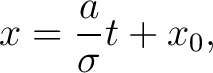 $\displaystyle x = \frac{a}{\sigma}t+x_0,$