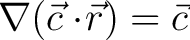 $\nabla(\vec{c}\cdot\!\vec{r}) = \vec{c}$