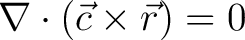 $\nabla\cdot(\vec{c}\times\vec{r}) = 0$