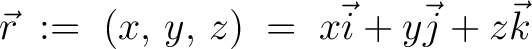 $\displaystyle \vec{r} \;:=\; (x,\,y,\,z) \;=\; x\vec{i}+y\vec{j}+z\vec{k}$