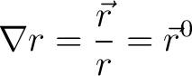 $\displaystyle\nabla r = \frac{\vec{r}}{r} = \vec{r}^0$