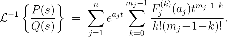 $\displaystyle \mathcal{L}^{-1}\left\{\frac{P(s)}{Q(s)}\right\} \;=\; \sum_{j=1}... ...um_{k=0}^{m_j-1}\frac{F_j^{(k)}(a_j)t^{m_j\!-\!1\!-\!k}}{k!(m_j\!-\!1\!-\!k)!}.$