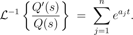 $\displaystyle \mathcal{L}^{-1}\left\{\frac{Q'(s)}{Q(s)}\right\} \;=\; \sum_{j=1}^ne^{a_jt}.\\ $