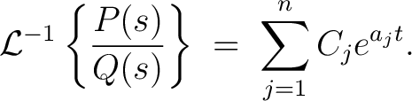 $\displaystyle \mathcal{L}^{-1}\left\{\frac{P(s)}{Q(s)}\right\} \;=\; \sum_{j=1}^nC_je^{a_jt}.$