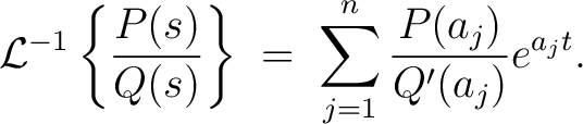 $\displaystyle \mathcal{L}^{-1}\left\{\frac{P(s)}{Q(s)}\right\} \;=\; \sum_{j=1}^n\frac{P(a_j)}{Q'(a_j)}e^{a_jt}.$