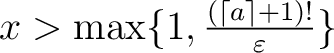 $x > \max\{1, \frac{(\lceil a\rceil+1)!}{\varepsilon}\}$