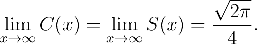 $\displaystyle \lim_{x\to\infty}C(x) = \lim_{x\to\infty}S(x) = \frac{\sqrt{2\pi}}{4}.$