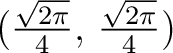 $(\frac{\sqrt{2\pi}}{4},\,\frac{\sqrt{2\pi}}{4})$