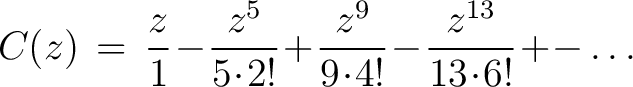 $\displaystyle C(z) \,=\, \frac{z}{1}\!-\!\frac{z^5}{5\!\cdot\!2!}\! +\!\frac{z^9}{9\!\cdot\!4!}\!-\!\frac{z^{13}}{13\!\cdot\!6!}\!+\!-\ldots$