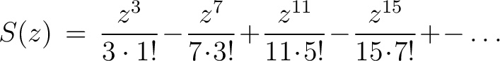 $\displaystyle S(z) \,=\, \frac{z^3}{3\cdot1!}\!-\!\frac{z^7}{7\!\cdot\!3!}\! +\!\frac{z^{11}}{11\!\cdot\!5!}\!-\!\frac{z^{15}}{15\!\cdot\!7!}\!+\!-\ldots$