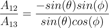 $\dfrac{A_{12}}{A_{13}}= \dfrac{-sin(\theta) sin(\phi)}{sin(\theta) cos(\phi)}$